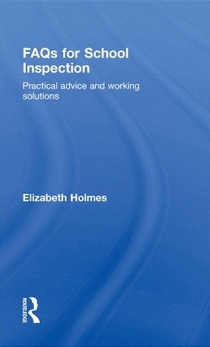 Faqs For School Inspection: Practical Advice And Working Solutions-..