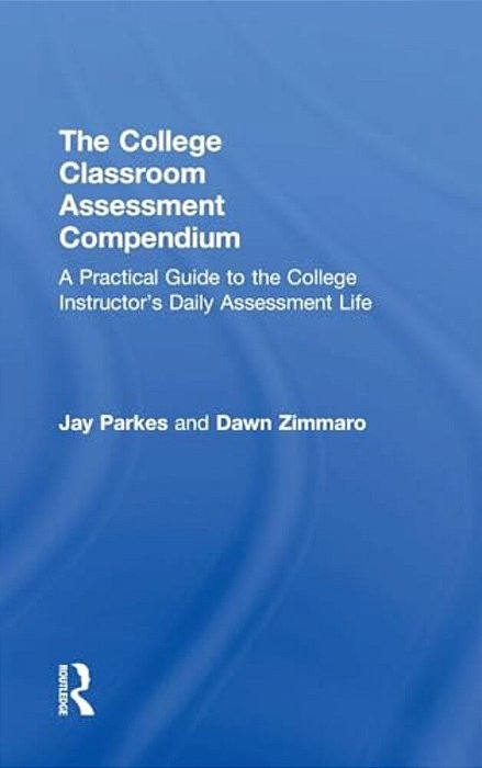 The College Classroom Assessment Compendium: A Practical Guide To The College Instructor's Daily Assessment Life-..