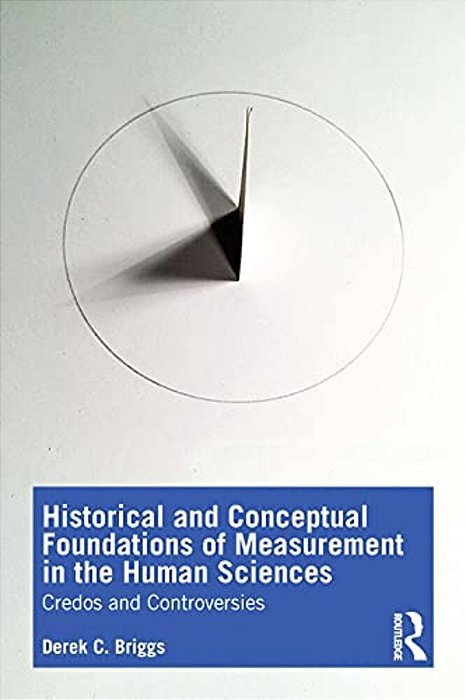 Historical And Conceptual Foundations Of Measurement In The Human Sciences: Credos And Controversies-..