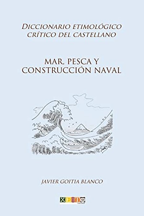 Mar, Pesca Y Construcción Naval: Diccionario Etimológico Crítico Del Castellano-..