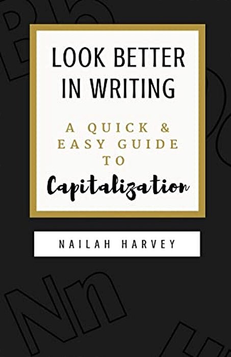 Look Better In Writing: A Quick & Easy Guide To Capitalization-..