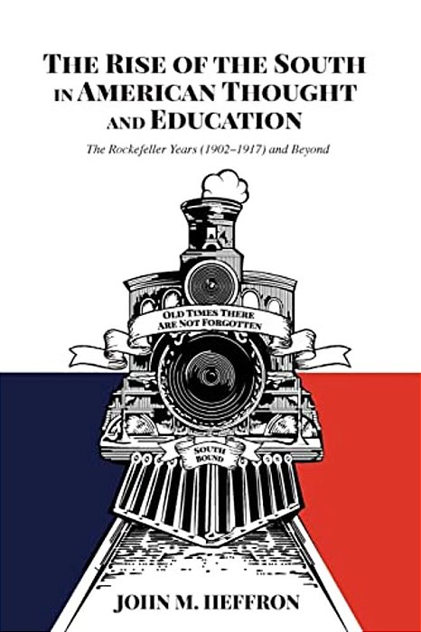 The Rise Of The South In American Thought And Education: The Rockefeller Years (1902-1917) And Beyond-..