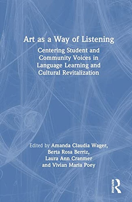 Art As A Way Of Listening: Centering Student And Community Voices In Language Learning And Cultural Revitalization-..