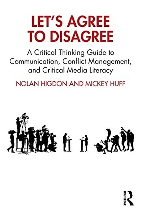Let's Agree To Disagree: A Critical Thinking Guide To Communication, Conflict Management, And Critical Media Literacy-..