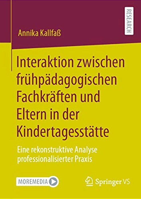 Interaktion Zwischen Frühpädagogischen Fachkräften Und Eltern In Der Kindertagesstätte: Eine Rekonstruktive Analyse Professionalisierter Praxis-..