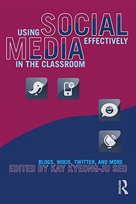 Using Social Media Effectively In The Classroom: Blogs, Wikis, Twitter, And More-..