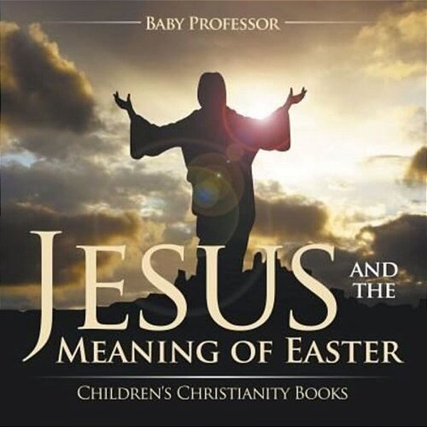Jesus And The Meaning Of Easter Children's Christianity Books-..