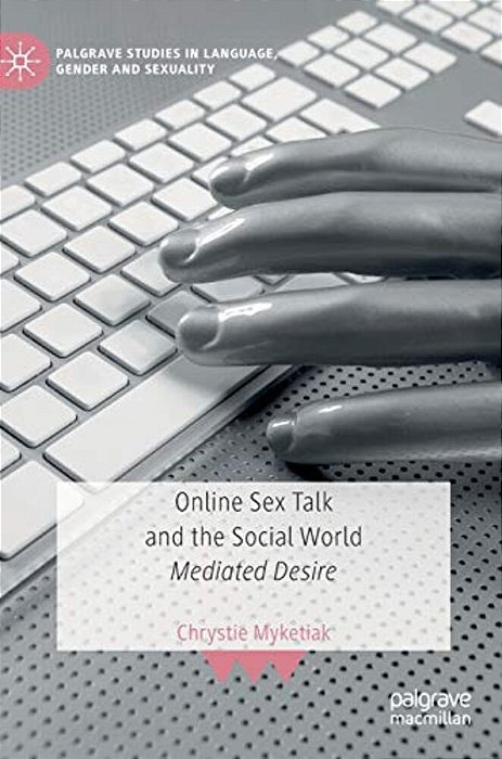 Online Sex Talk And The Social World: Mediated Desire-..