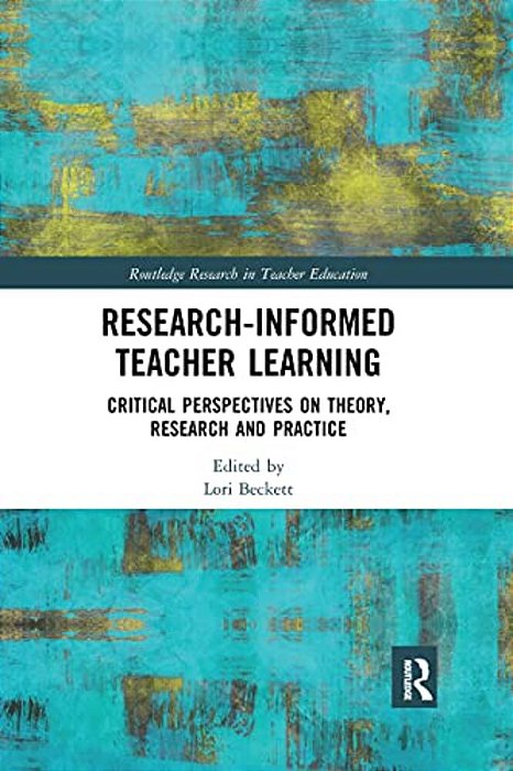 Research-Informed Teacher Learning: Critical Perspectives On Theory, Research And Practice-..