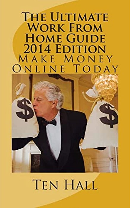 The Ultimate Work From Home Guide 2014 Edition: Make Money Online-..