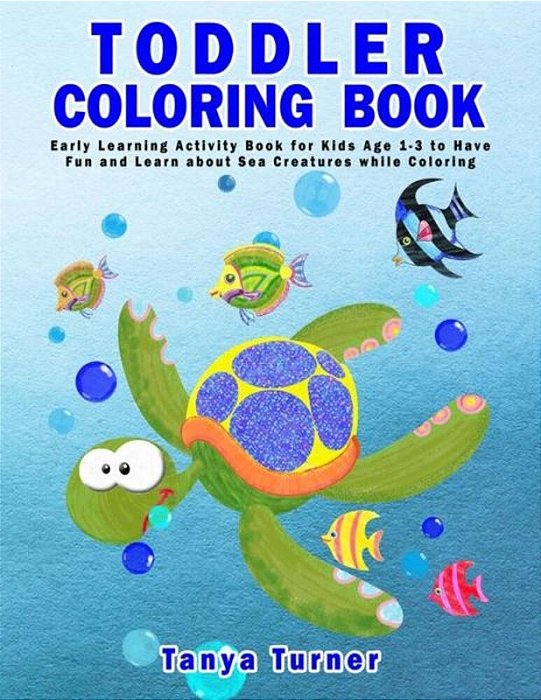 Toddler Coloring Book: Early Learning Activity Book For Kids Age 1-3 To Have Fun And Learn About Sea Creatures While Coloring-..