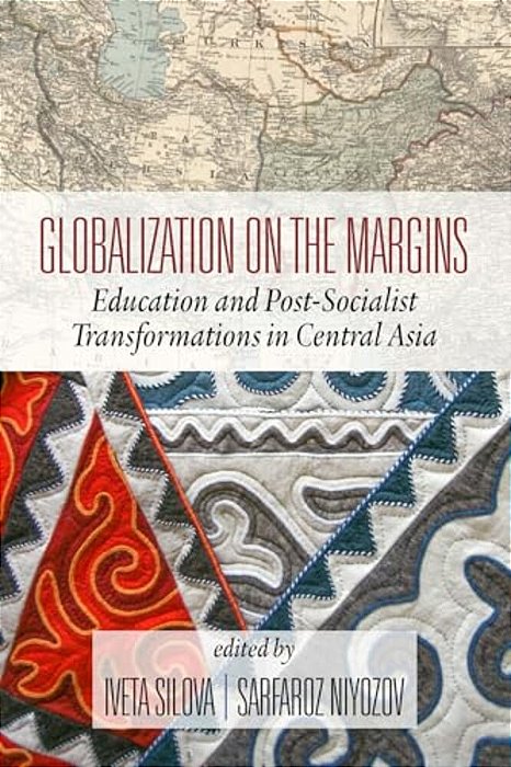 Globalization On The Margins: Education And Post-Socialist Transformations In Central Asia (2ND Edition)-..