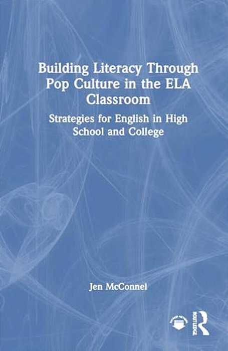 Building Literacy Through Pop Culture In The Ela Classroom: Strategies For English In High School And College-..