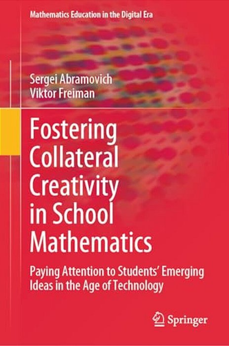 Fostering Collateral Creativity In School Mathematics: Paying Attention To Students' Emerging Ideas In The Age Of Technology-..