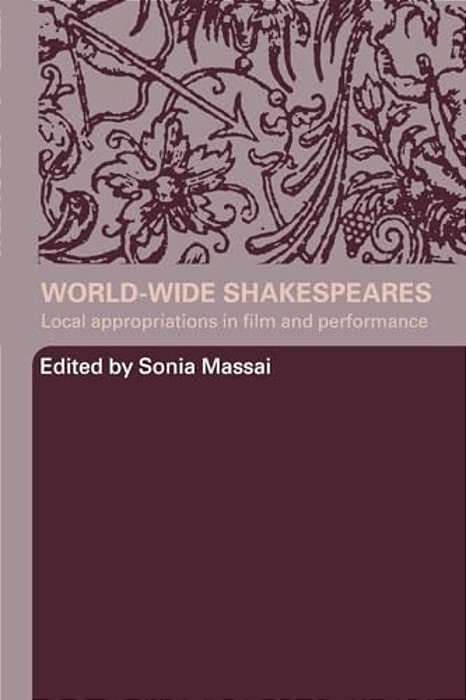 World-Wide Shakespeares: Local Appropriations In Film And Performance-..