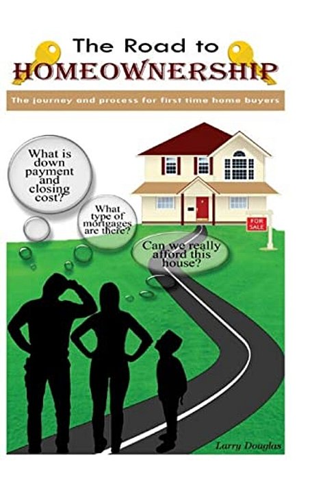 The Road To Homeownership: The Journey And Process For First Time Home Buyers-..
