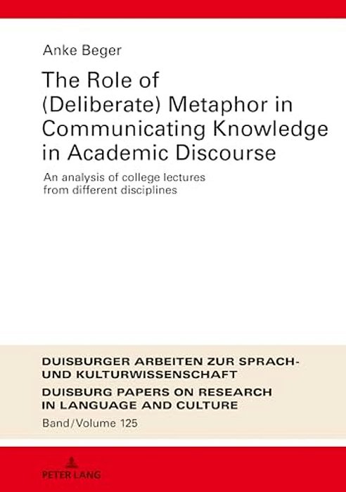 The Role Of (Deliberate) Metaphor In Communicating Knowledge In Academic Discourse: An Analysis Of College Lectures From Different Disciplines-..