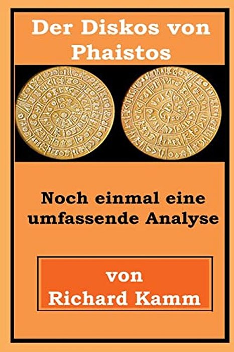 Der Diskos Von Phaistos: Noch Einmal Eine Umfassende Analyse-..