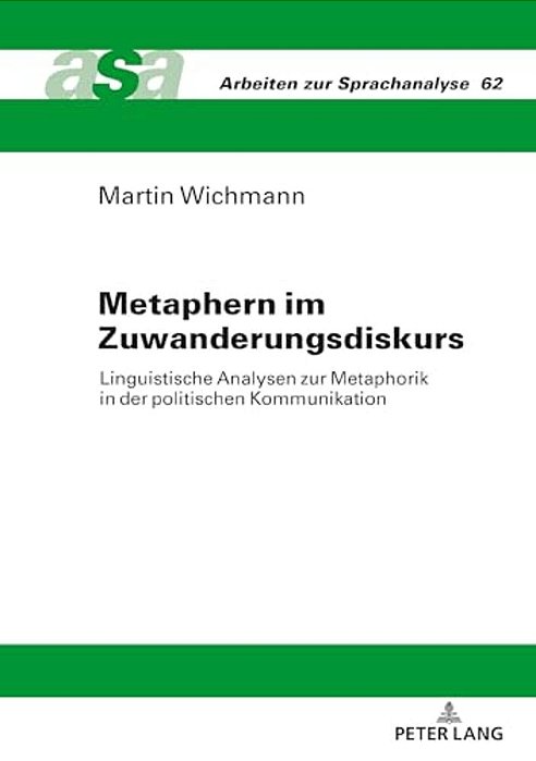 Metaphern Im Zuwanderungsdiskurs: Linguistische Analysen Zur Metaphorik In Der Politischen Kommunikation-..