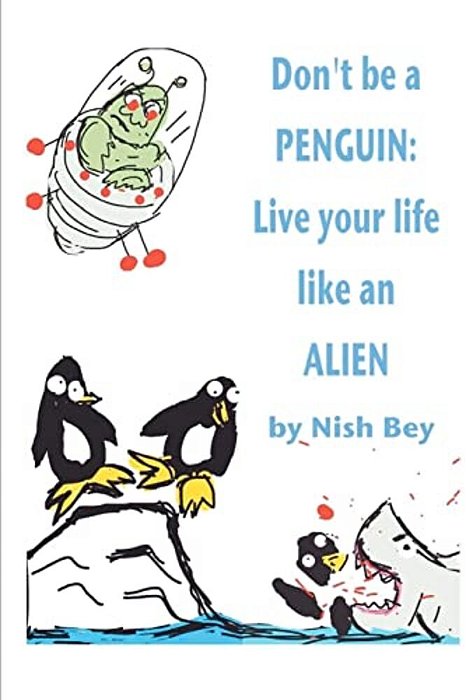 Don't Be A Penguin: Live Your Life Like An Alien-..