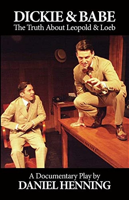 Dickie & Babe: The Truth About Leopold & Loeb: A Documentary Play-..