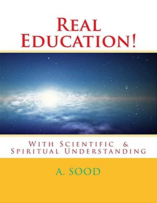 Real Education!: With Scientific & Spiritual Understanding-..