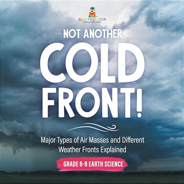 Not Another Cold Front! Major Types Of Air Masses And Different Weather Fronts Explained Grade 6-8 Earth Science-..