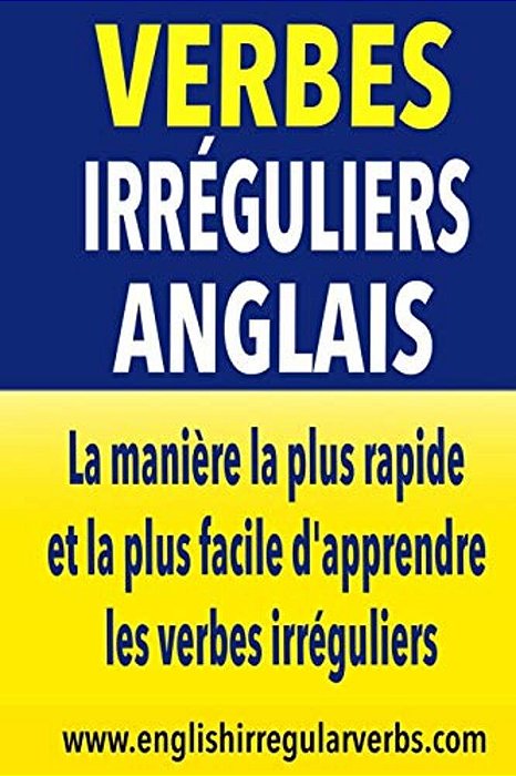 Verbes Irréguliers Anglais: La Manière La Plus Rapide Et La Plus Facile D'Apprendre Les Verbes Irréguliers-..