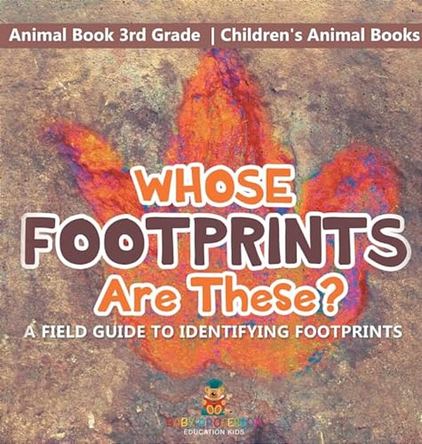 Whose Footprints Are These? A Field Guide To Identifying Footprints - Animal Book 3RD Grade Children's Animal Books-..