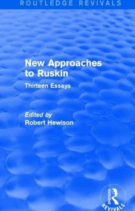 New Approaches To Ruskin (Routledge Revivals): Thirteen Essays-..