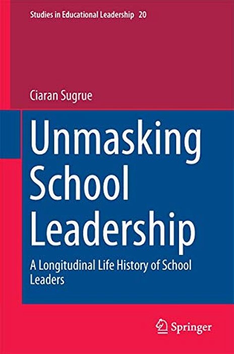 Unmasking School Leadership: A Longitudinal Life History Of School Leaders-..