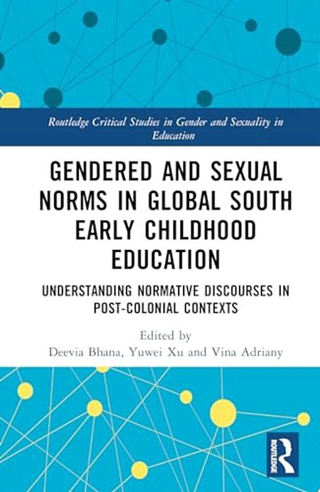 Gendered And Sexual Norms In Global South Early Childhood Education: Understanding Normative Discourses In Post-Colonial Contexts-..
