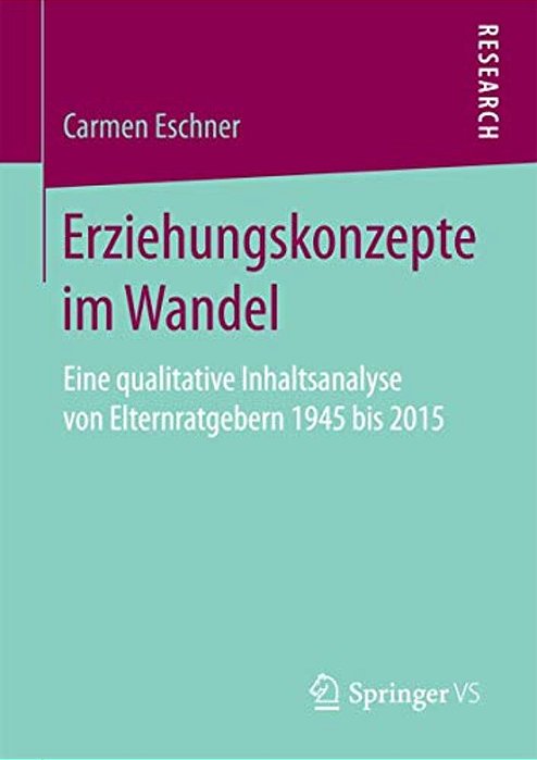 Erziehungskonzepte Im Wandel: Eine Qualitative Inhaltsanalyse Von Elternratgebern 1945 Bis 2015-..