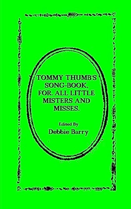 Tommy Thumb's Song-Book: For. All Little Misters And Misses-..