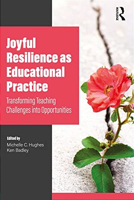 Joyful Resilience As Educational Practice: Transforming Teaching Challenges Into Opportunities-..