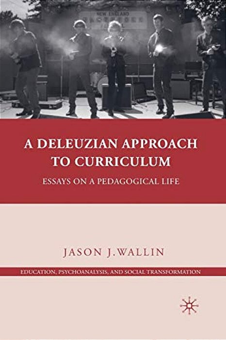 A Deleuzian Approach To Curriculum: Essays On A Pedagogical Life-..
