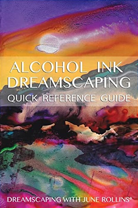 Alcohol Ink Dreamscaping Quick Reference Guide: Relaxing, Intuitive Art-Making For All Levels-..