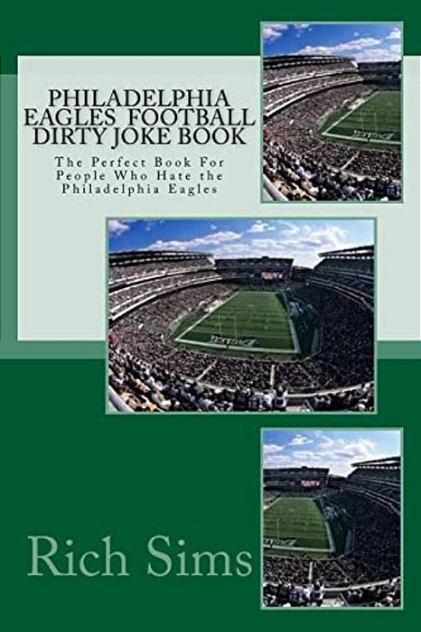 Philadelphia Eagles Football Dirty Joke Book: The Perfect Book For People Who Hate The Philadelphia Eagles-..