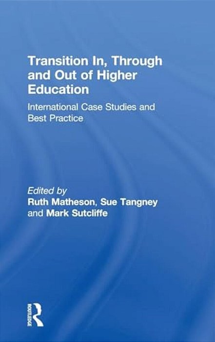 Transition In, Through And Out Of Higher Education: International Case Studies And Best Practice-..