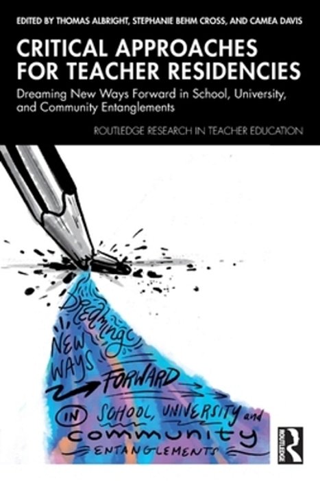 Critical Approaches For Teacher Residencies: Dreaming New Ways Forward In School, University, And Community Entanglements-..