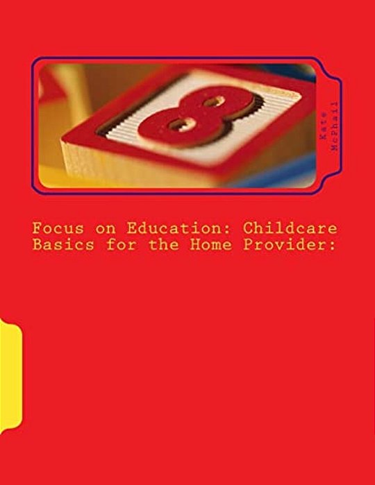 Focus On Education: Childcare Basics For The Home Provider-..