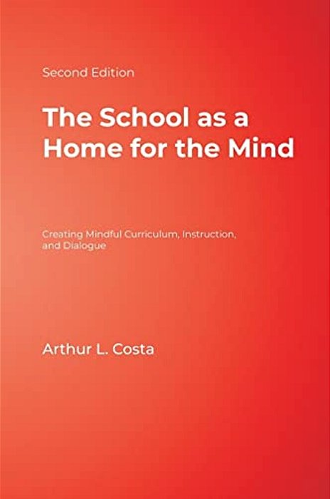 The School As A Home For The Mind: Creating Mindful Curriculum, Instruction, And Dialogue-..