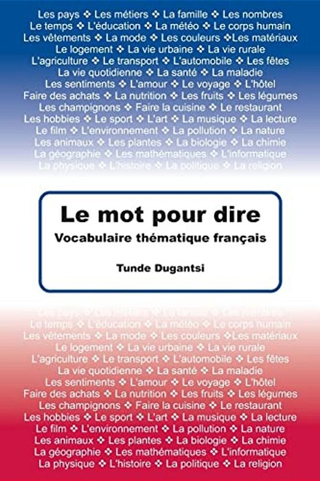 Le Mot Pour Dire: Vocabulaire Thématique Français-..