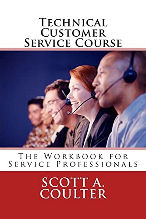 Technical Customer Service Course: The Workbook For Service Professionals-..
