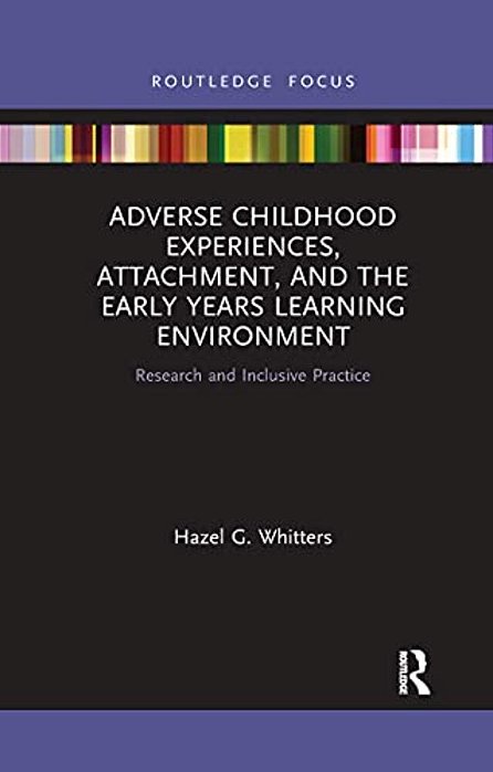 Adverse Childhood Experiences, Attachment, And The Early Years Learning Environment: Research And Inclusive Practice-..