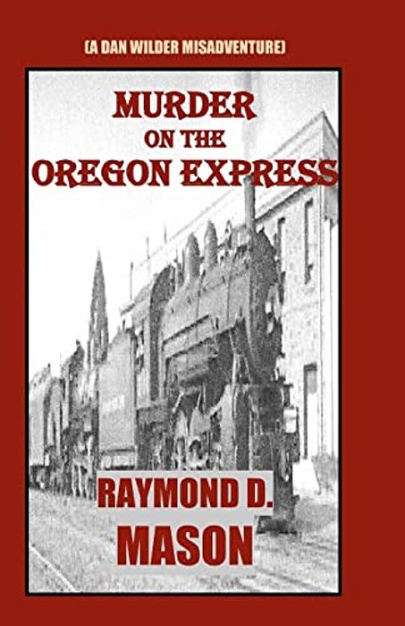 Murder On The Oregon Express: (A Dan Wilder Misadventure)-..