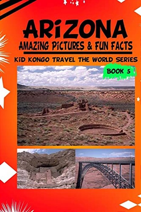 Arizona Amazing Pictures & Fun Facts (Kid Kongo Travel The World Series-..