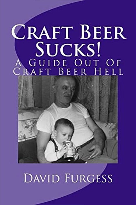 Craft Beer Sucks!: A Guide Out Of Craft Beer Hell-..