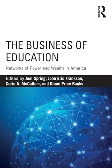 The Business Of Education: Networks Of Power And Wealth In America-..