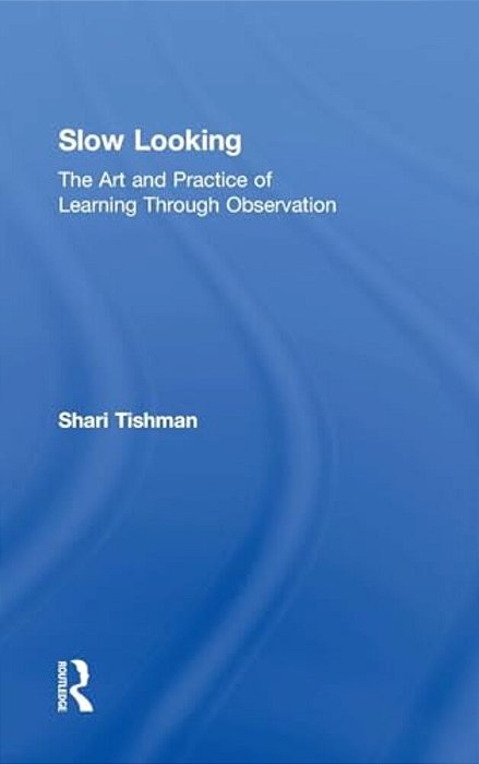 Slow Looking: The Art And Practice Of Learning Through Observation-..